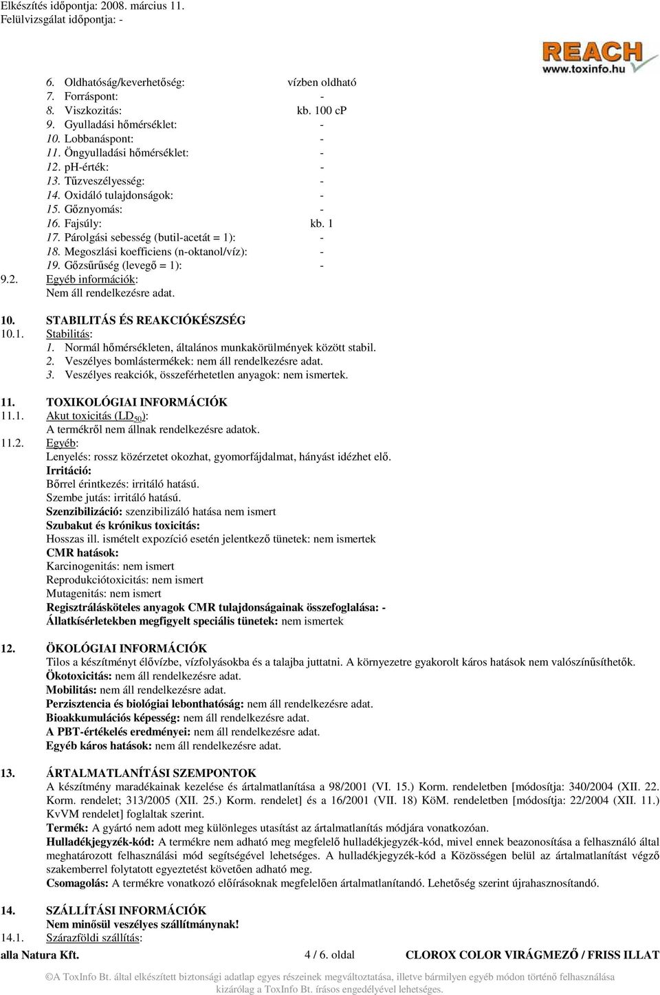 Gızsőrőség (levegı = 1): - 9.2. Egyéb információk: Nem áll rendelkezésre adat. 10. STABILITÁS ÉS REAKCIÓKÉSZSÉG 10.1. Stabilitás: 1. Normál hımérsékleten, általános munkakörülmények között stabil. 2.