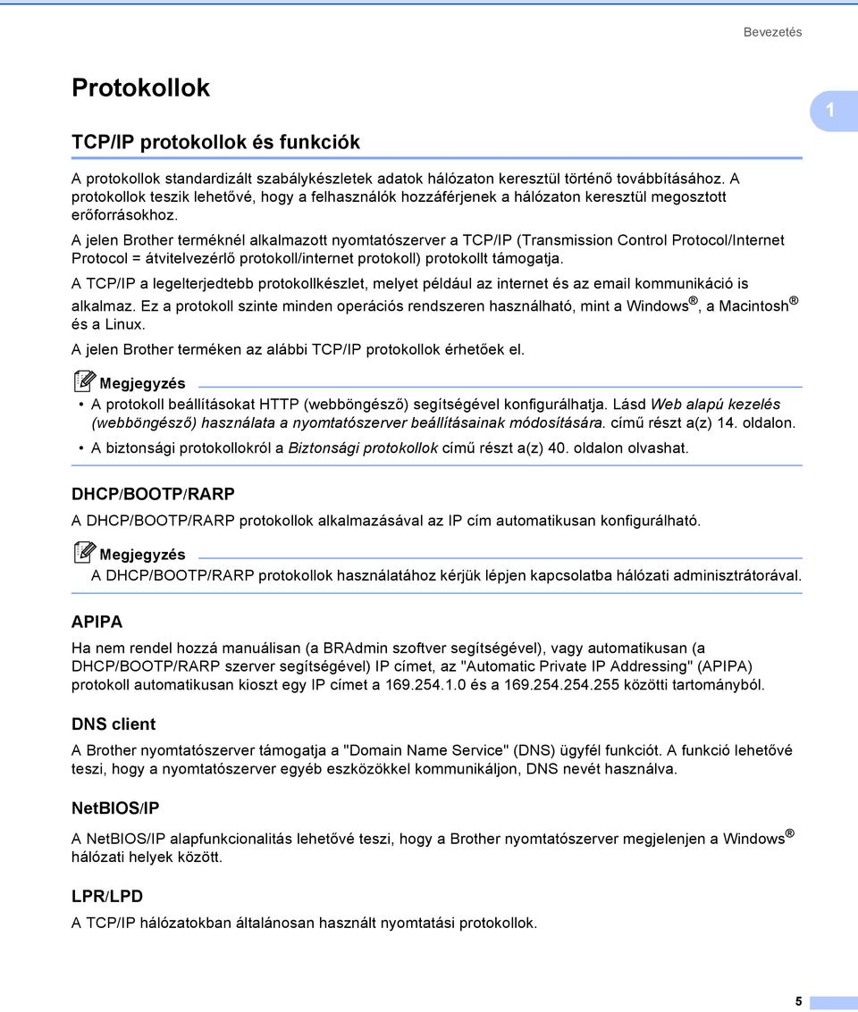 A jelen Brother terméknél alkalmazott nyomtatószerver a TCP/IP (Transmission Control Protocol/Internet Protocol = átvitelvezérlő protokoll/internet protokoll) protokollt támogatja.