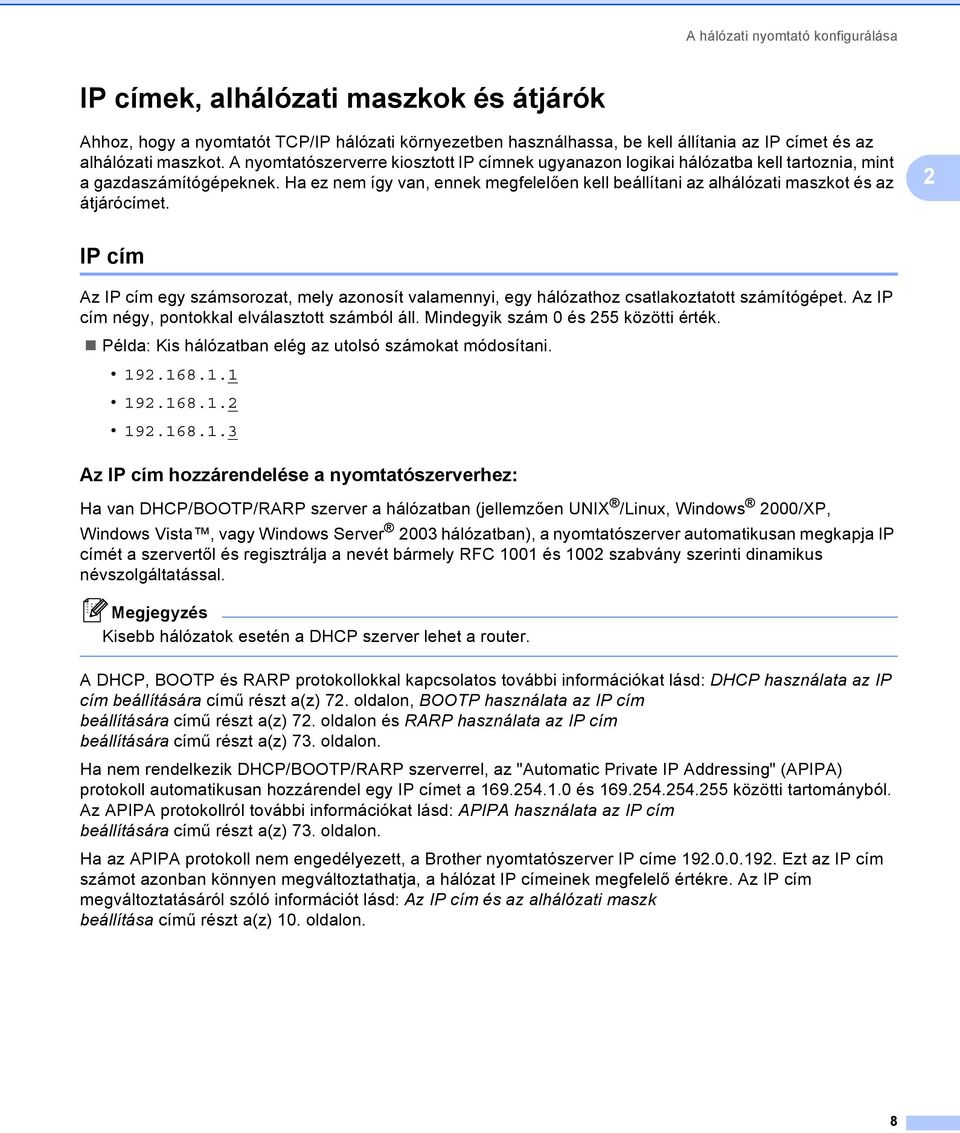 Ha ez nem így van, ennek megfelelően kell beállítani az alhálózati maszkot és az átjárócímet.