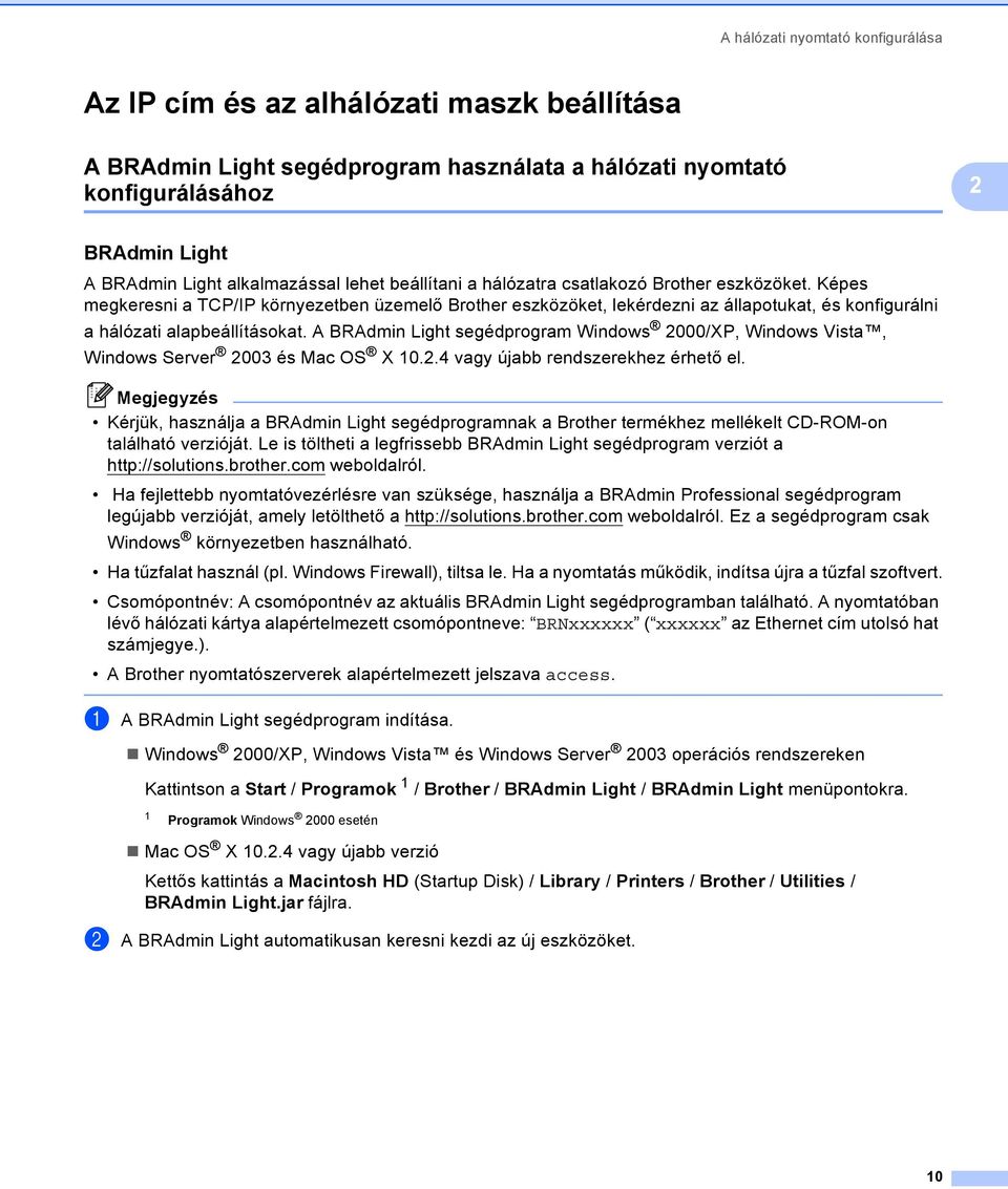 Képes megkeresni a TCP/IP környezetben üzemelő Brother eszközöket, lekérdezni az állapotukat, és konfigurálni a hálózati alapbeállításokat.