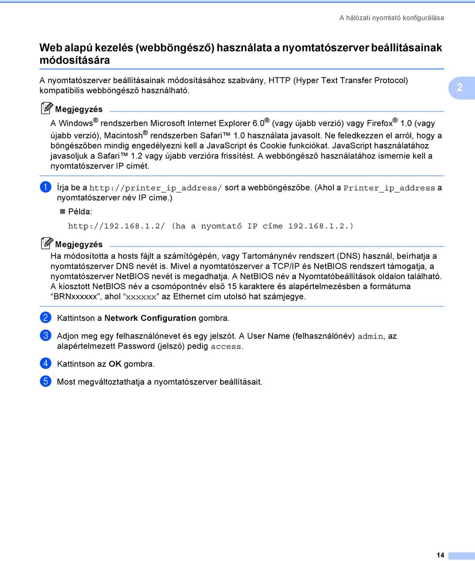 0 (vagy újabb verzió), Macintosh rendszerben Safari 1.0 használata javasolt. Ne feledkezzen el arról, hogy a böngészőben mindig engedélyezni kell a JavaScript és Cookie funkciókat.