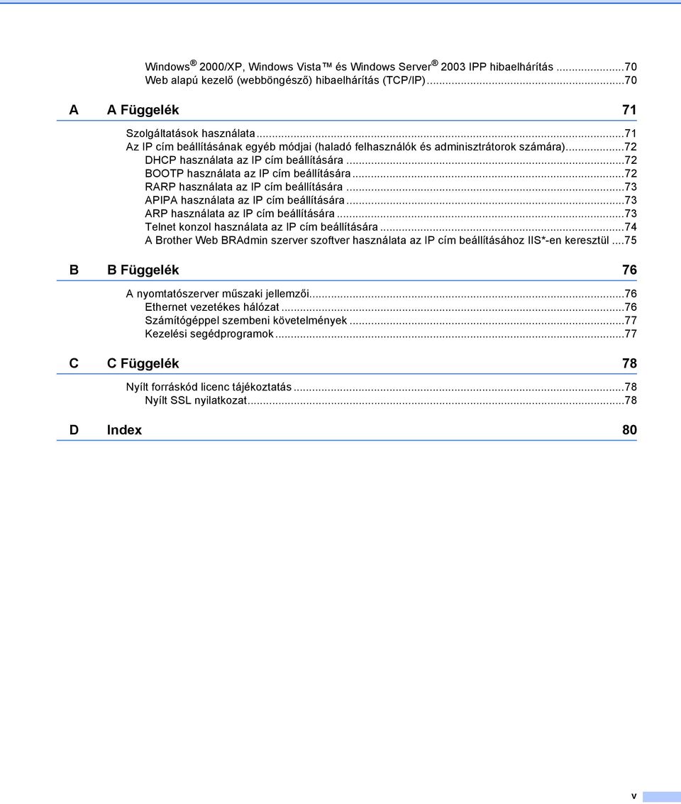 ..72 RARP használata az IP cím beállítására...73 APIPA használata az IP cím beállítására...73 ARP használata az IP cím beállítására...73 Telnet konzol használata az IP cím beállítására.