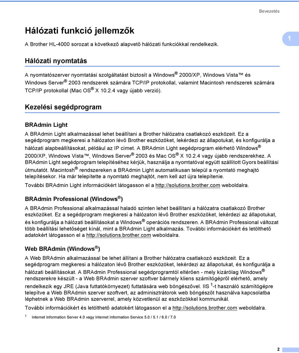 számára TCP/IP protokollal (Mac OS X 10.2.4 vagy újabb verzió). Kezelési segédprogram 1 BRAdmin Light 1 A BRAdmin Light alkalmazással lehet beállítani a Brother hálózatra csatlakozó eszközeit.