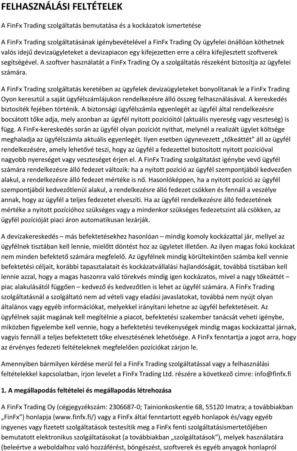 A szoftver használatát a FinFx Trading Oy a szolgáltatás részeként biztosítja az ügyfelei számára.