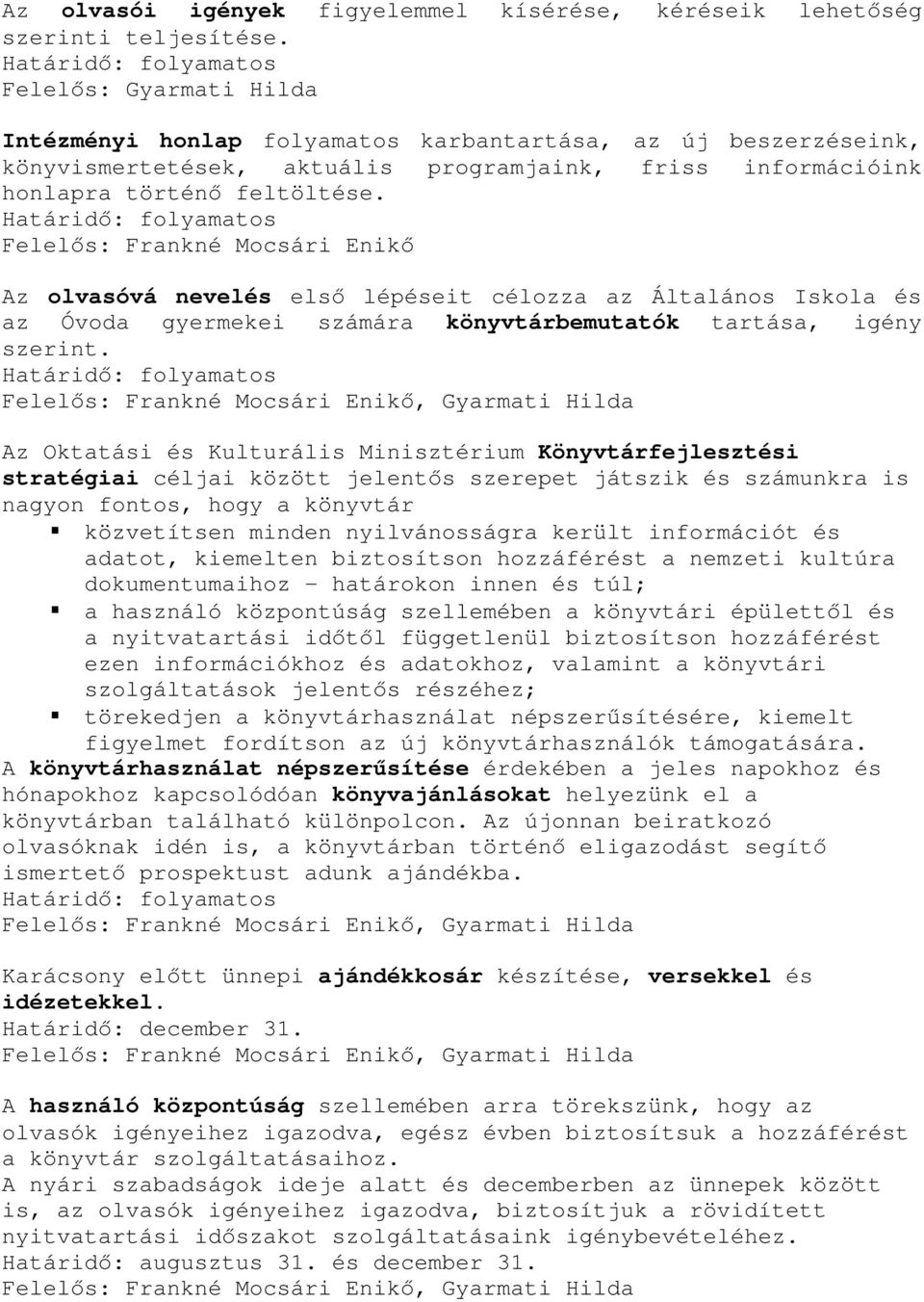 Felelős: Frankné Mocsári Enikő Az olvasóvá nevelés első lépéseit célozza az Általános Iskola és az Óvoda gyermekei számára könyvtárbemutatók tartása, igény szerint.