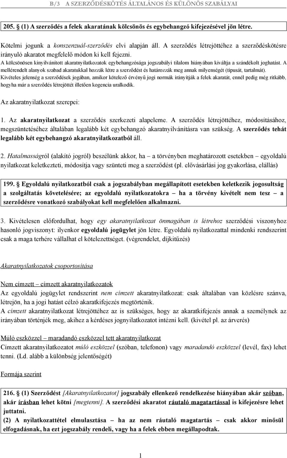 A kölcsönösen kinyilvánított akaratnyilatkozatok egybehangzósága jogszabályi tilalom hiányában kiváltja a szándékolt joghatást.