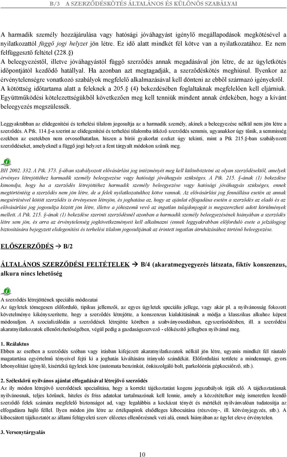 Ha azonban azt megtagadják, a szerződéskötés meghiúsul. Ilyenkor az érvénytelenségre vonatkozó szabályok megfelelő alkalmazásával kell dönteni az ebből származó igényekről.