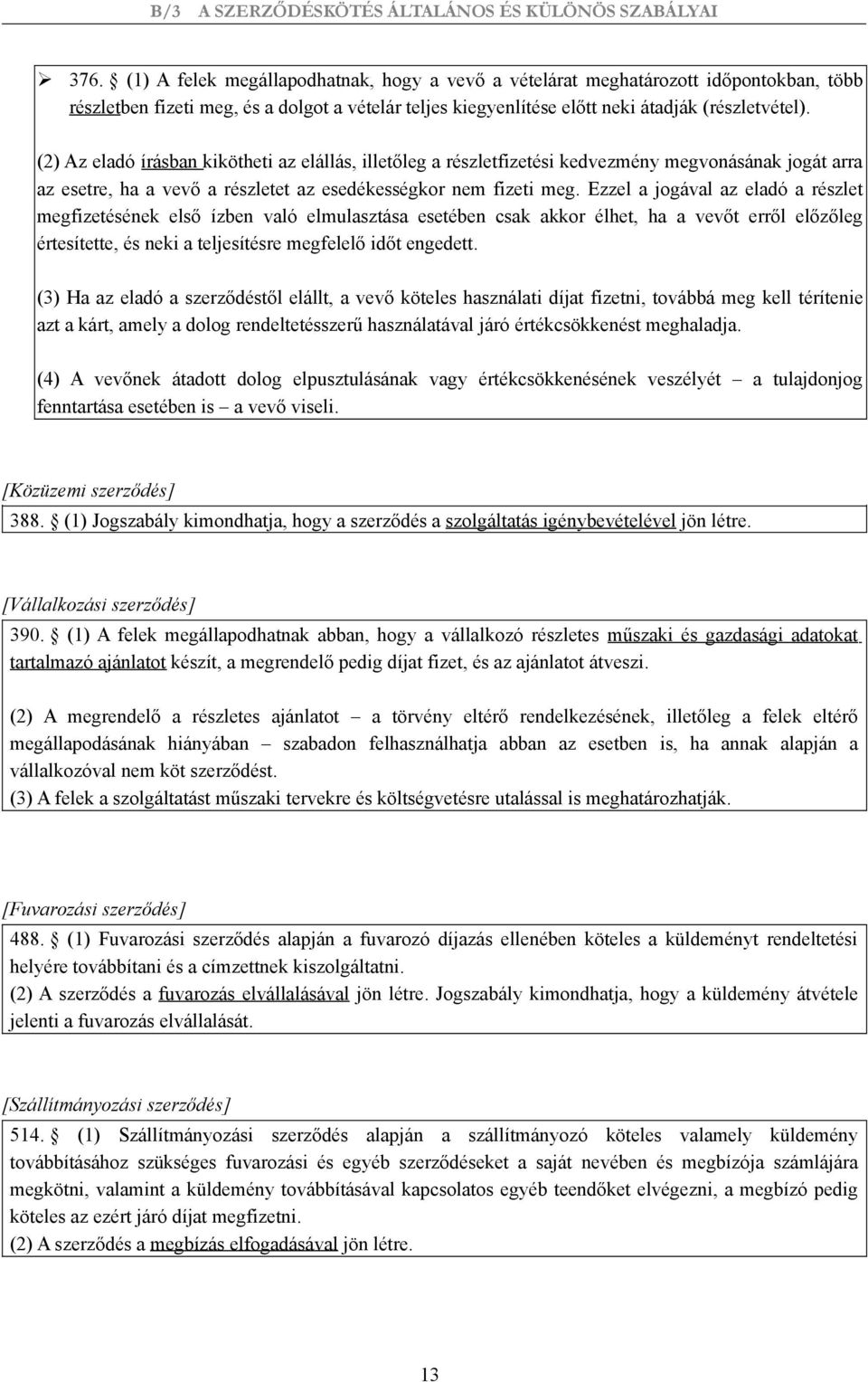 Ezzel a jogával az eladó a részlet megfizetésének első ízben való elmulasztása esetében csak akkor élhet, ha a vevőt erről előzőleg értesítette, és neki a teljesítésre megfelelő időt engedett.