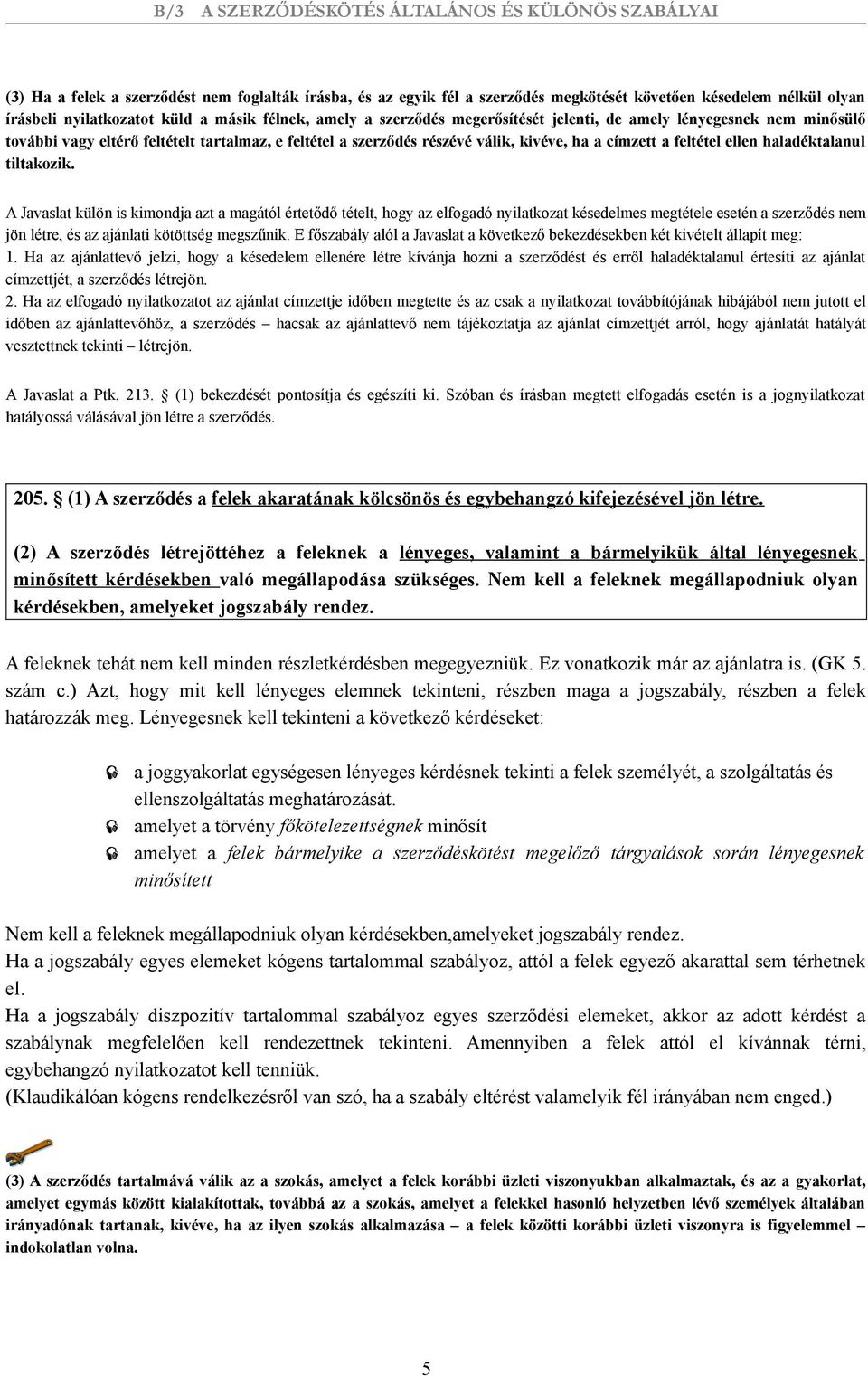 A Javaslat külön is kimondja azt a magától értetődő tételt, hogy az elfogadó nyilatkozat késedelmes megtétele esetén a szerződés nem jön létre, és az ajánlati kötöttség megszűnik.