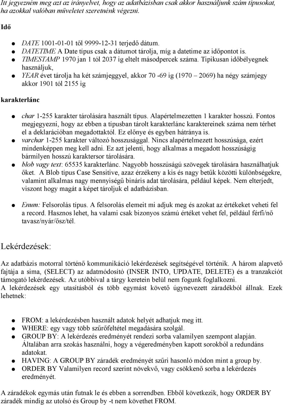 Tipikusan időbélyegnek használjuk, YEAR évet tárolja ha két számjeggyel, akkor 70-69 ig (1970 2069) ha négy számjegy akkor 1901 tól 2155 ig karakterlánc char 1-255 karakter tárolására használt típus.