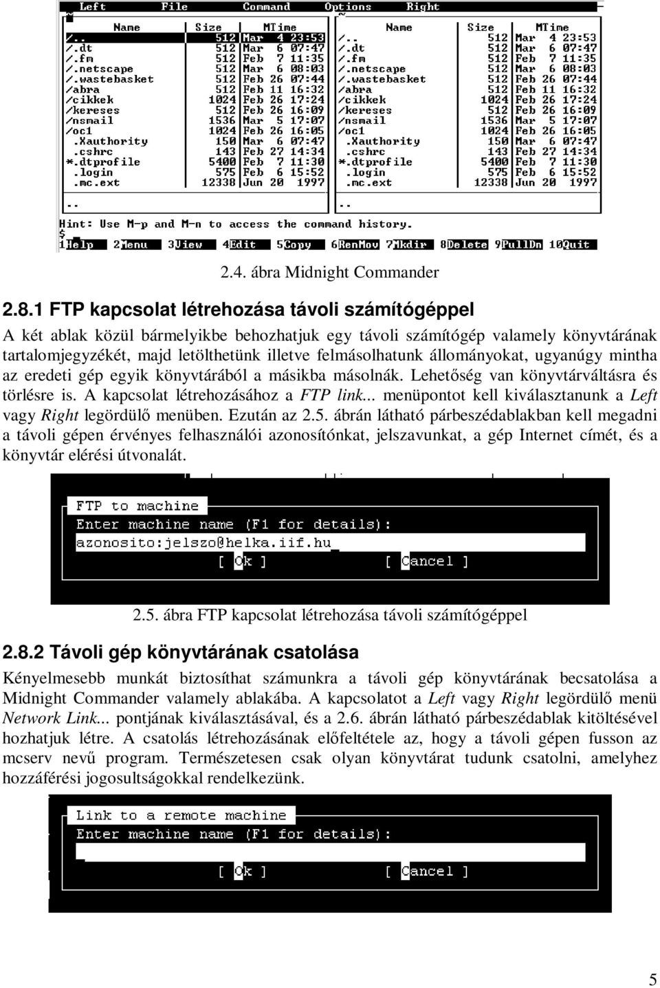 állományokat, ugyanúgy mintha az eredeti gép egyik könyvtárából a másikba másolnák. Lehetőség van könyvtárváltásra és törlésre is. A kapcsolat létrehozásához a FTP link.