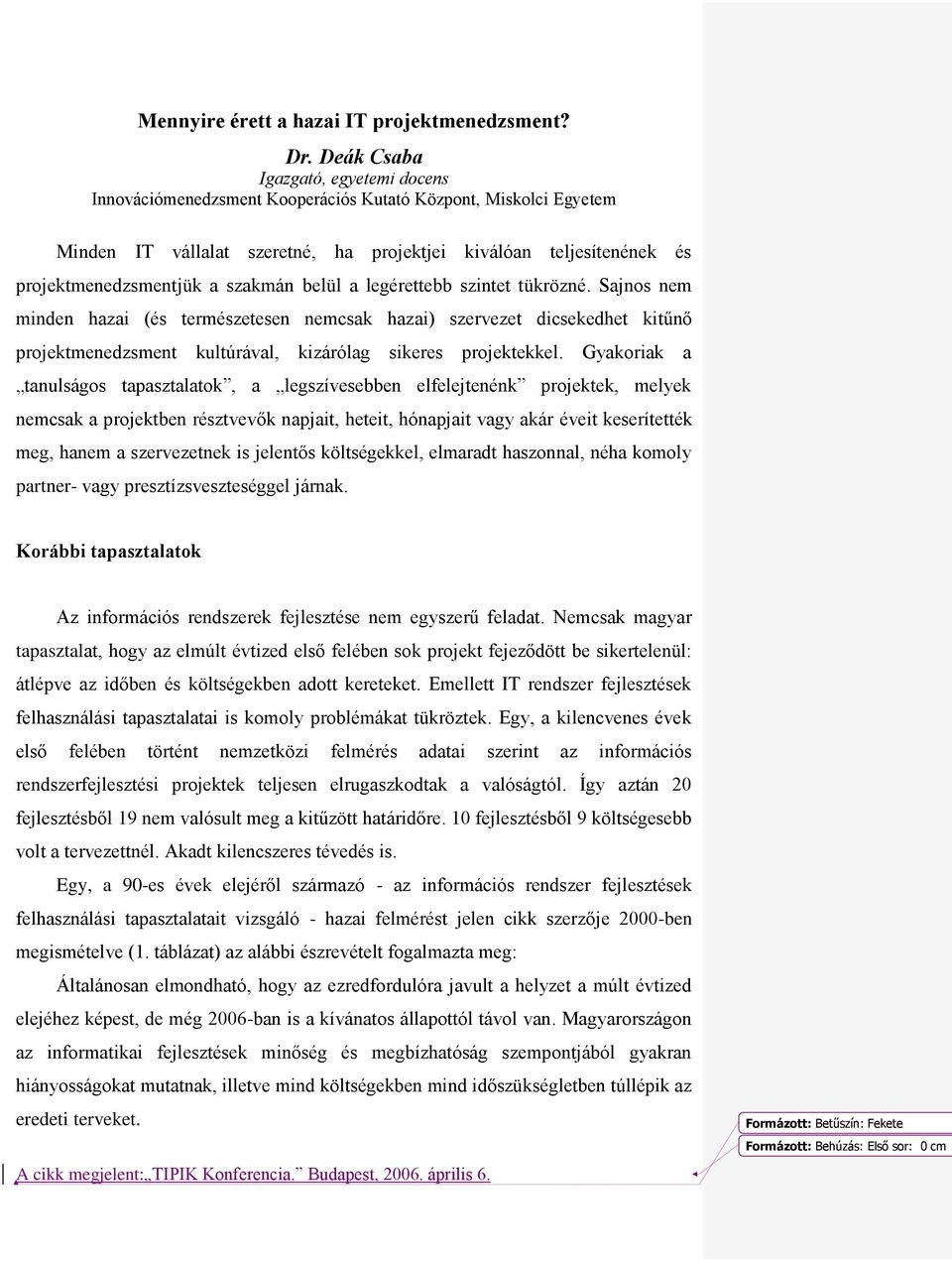 szakmán belül a legérettebb szintet tükrözné. Sajnos nem minden hazai (és természetesen nemcsak hazai) szervezet dicsekedhet kitűnő projektmenedzsment kultúrával, kizárólag sikeres projektekkel.