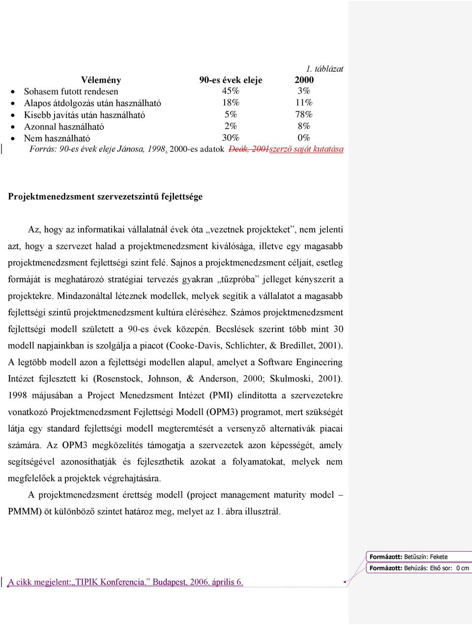 2000-es adatok Deák, 2001szerző saját kutatása Projektmenedzsment szervezetszintű fejlettsége Az, hogy az informatikai vállalatnál évek óta vezetnek projekteket, nem jelenti azt, hogy a szervezet
