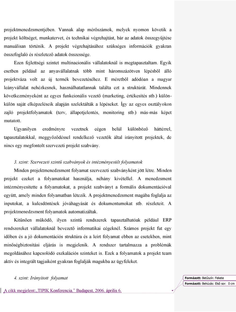 Egyik esetben például az anyavállalatnak több mint háromszázötven lépésből álló projektváza volt az új termék bevezetéséhez.