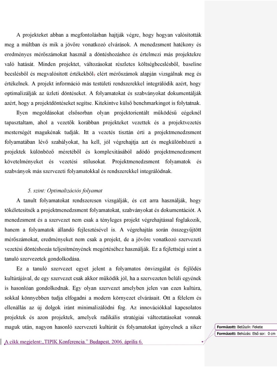 Minden projektet, változásokat részletes költségbecslésből, baseline becslésből és megvalósított értékekből, elért mérőszámok alapján vizsgálnak meg és értékelnek.