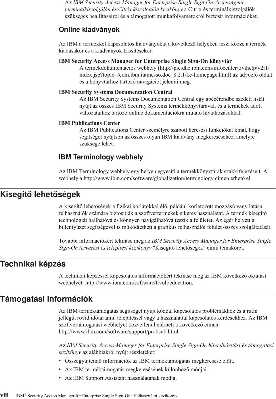 Online kiadányok Támogatási információk Az IBM a termékkel kapcsolatos kiadányokat a köetkező helyeken teszi közzé a termék kiadásakor és a kiadányok frissítésekor: IBM Security Access Manager for