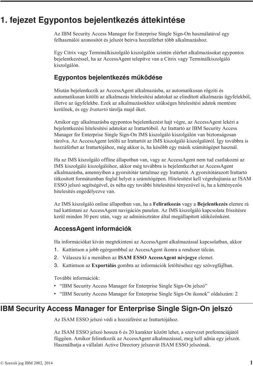 Egypontos bejelentkezés működése Miután bejelentkezik az AccessAgent alkalmazásba, az automatikusan rögzíti és automatikusan kitölti az alkalmazás hitelesítési adatokat az elindított alkalmazás