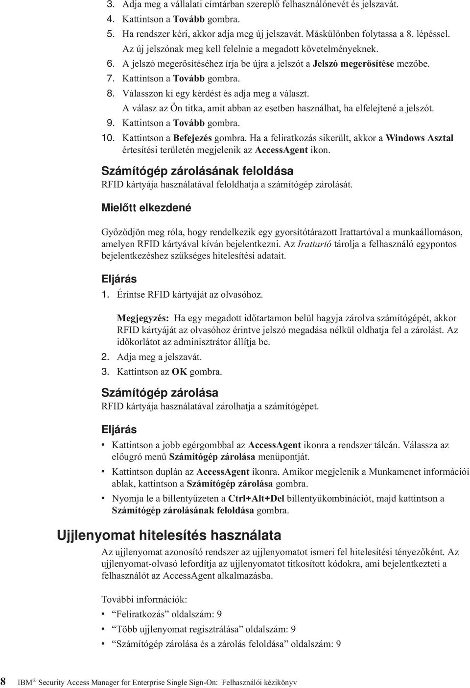 Válasszon ki egy kérdést és adja meg a álaszt. A álasz az Ön titka, amit abban az esetben használhat, ha elfelejtené a jelszót. 9. Kattintson a Toább gombra. 10. Kattintson a Befejezés gombra.