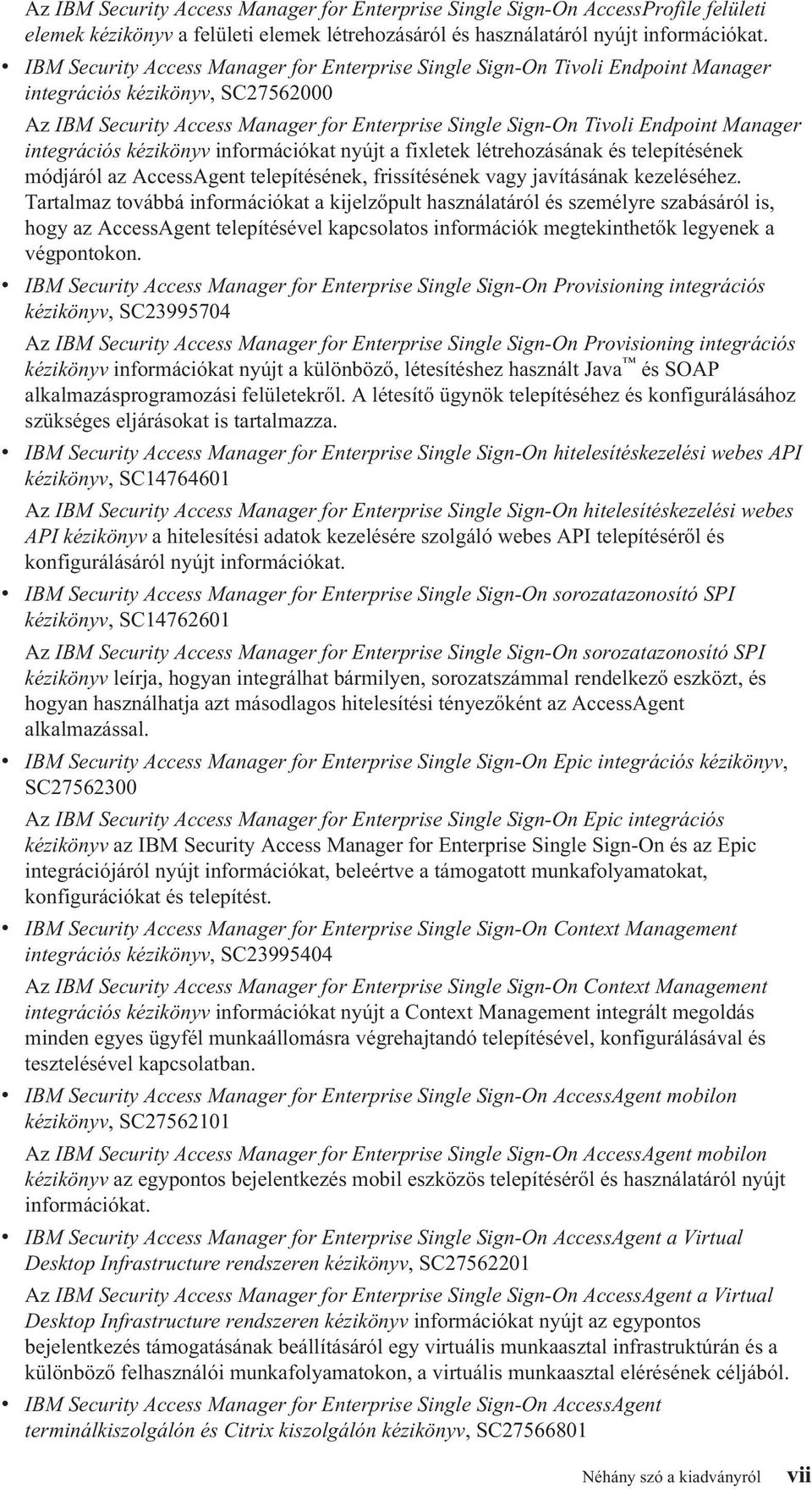 integrációs kéziköny információkat nyújt a fixletek létrehozásának és telepítésének módjáról az AccessAgent telepítésének, frissítésének agy jaításának kezeléséhez.