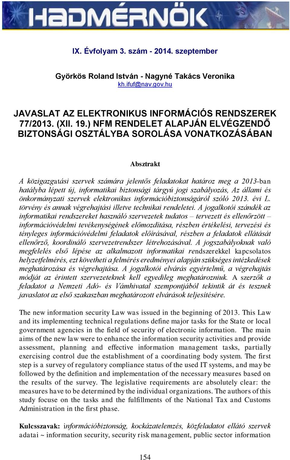 biztonsági tárgyú jogi szabályozás, Az állami és önkormányzati szervek elektronikus információbiztonságáról szóló 2013. évi L. törvény és annak végrehajtási illetve technikai rendeletei.