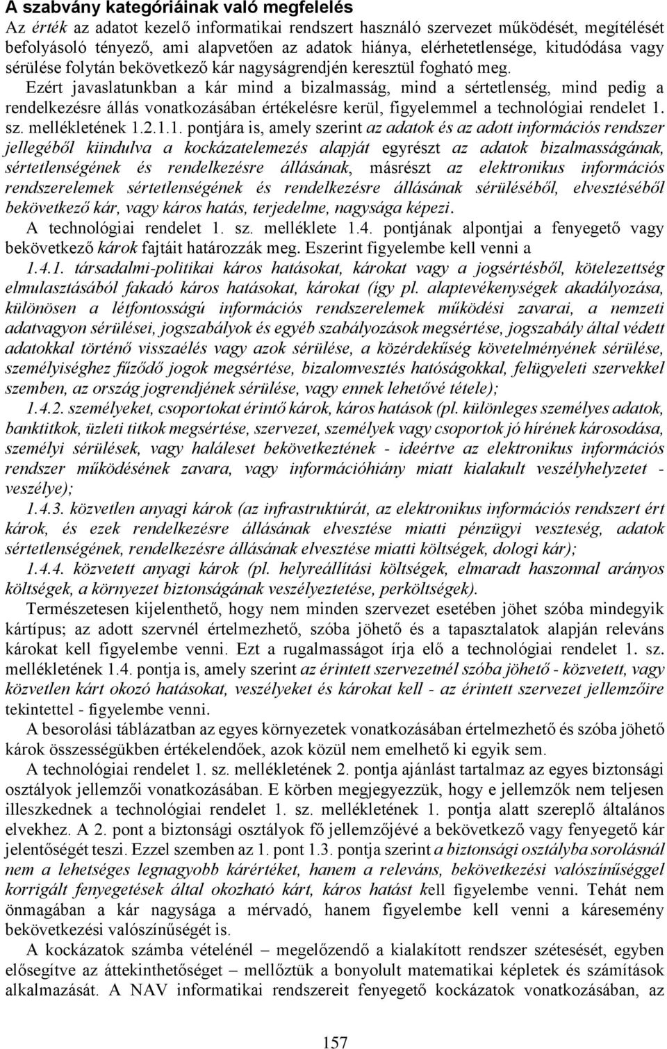 Ezért javaslatunkban a kár mind a bizalmasság, mind a sértetlenség, mind pedig a rendelkezésre állás vonatkozásában értékelésre kerül, figyelemmel a technológiai rendelet 1.