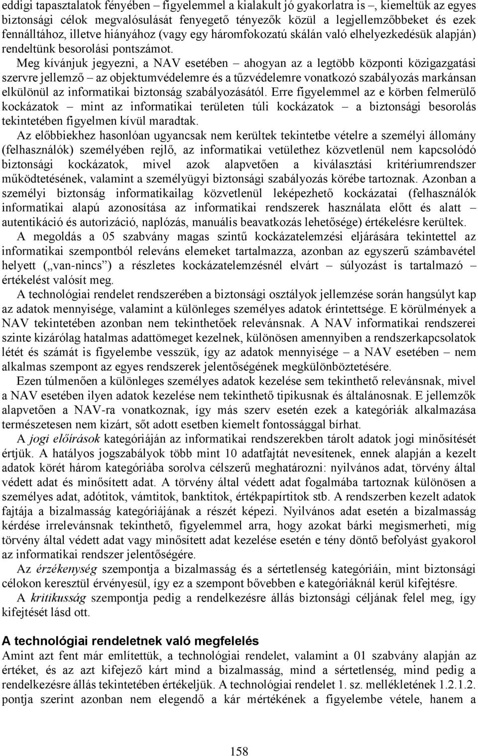 Meg kívánjuk jegyezni, a NAV esetében ahogyan az a legtöbb központi közigazgatási szervre jellemző az objektumvédelemre és a tűzvédelemre vonatkozó szabályozás markánsan elkülönül az informatikai