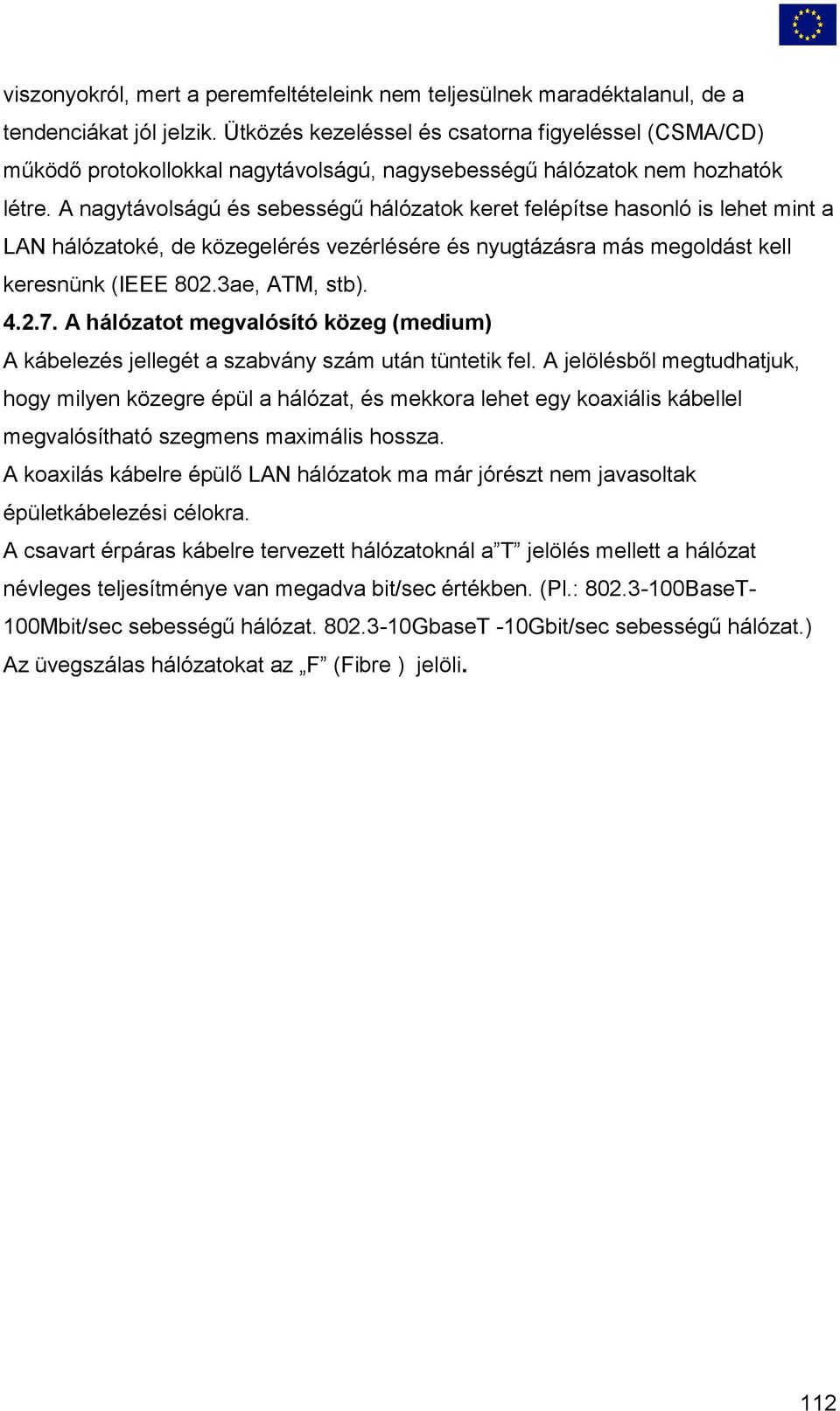 A nagytávolságú és sebességű hálózatok keret felépítse hasonló is lehet mint a LAN hálózatoké, de közegelérés vezérlésére és nyugtázásra más megoldást kell keresnünk (IEEE 802.3ae, ATM, stb). 4.2.7.