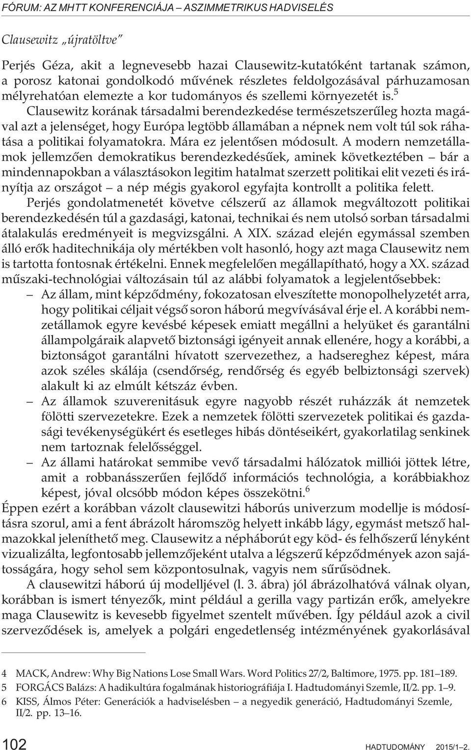 5 Clausewitz korának társadalmi berendezkedése természetszerûleg hozta magával azt a jelenséget, hogy Európa legtöbb államában a népnek nem volt túl sok ráhatása a politikai folyamatokra.