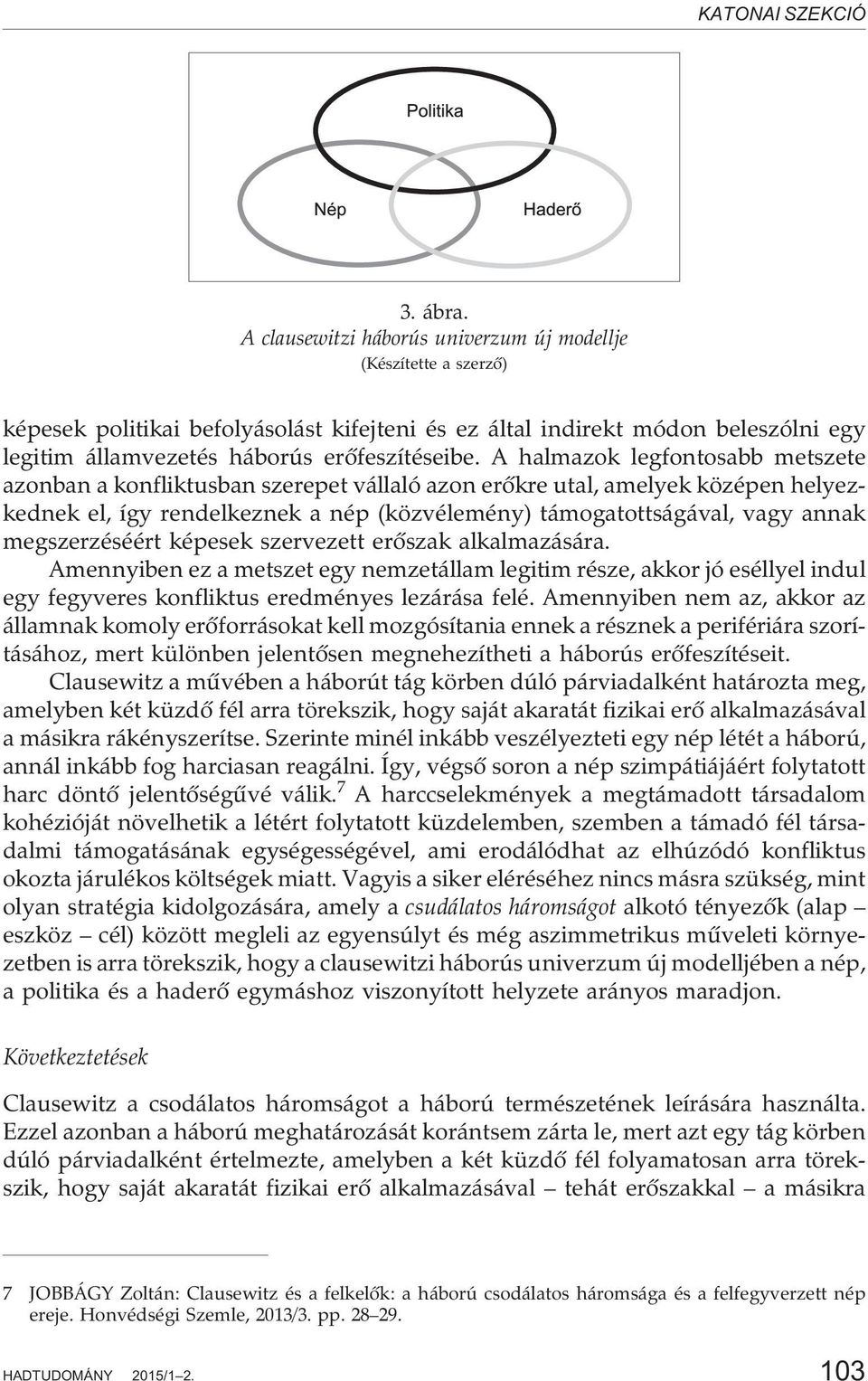 A halmazok legfontosabb metszete azonban a konfliktusban szerepet vállaló azon erõkre utal, amelyek középen helyezkednek el, így rendelkeznek a nép (közvélemény) támogatottságával, vagy annak