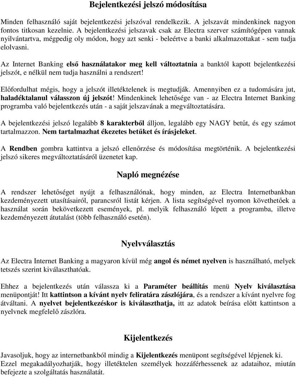 Az Internet Banking első használatakor meg kell változtatnia a banktól kapott bejelentkezési jelszót, e nélkül nem tudja használni a rendszert!