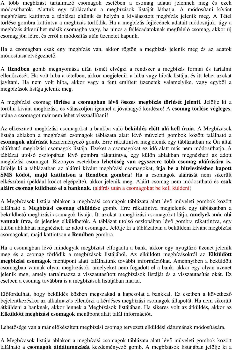 Ha a megbízás fejlécének adatait módosítjuk, úgy a megbízás átkerülhet másik csomagba vagy, ha nincs a fejlécadatoknak megfelelő csomag, akkor új csomag jön létre, és erről a módosítás után üzenetet