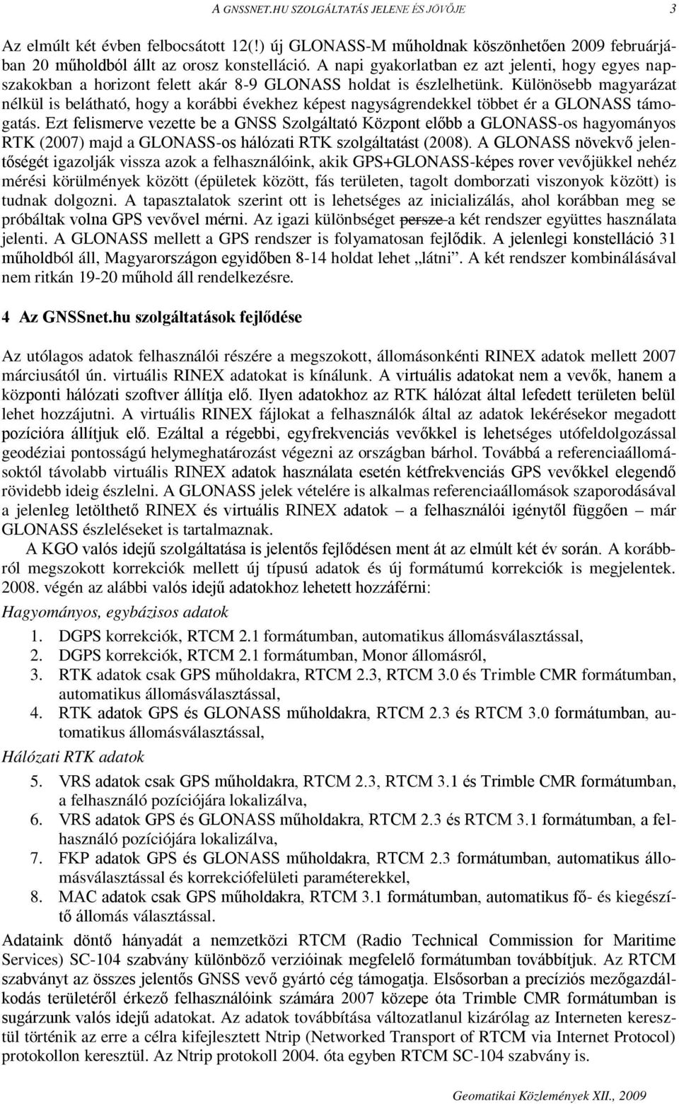 Különösebb magyarázat nélkül is belátható, hogy a korábbi évekhez képest nagyságrendekkel többet ér a GLONASS támogatás.