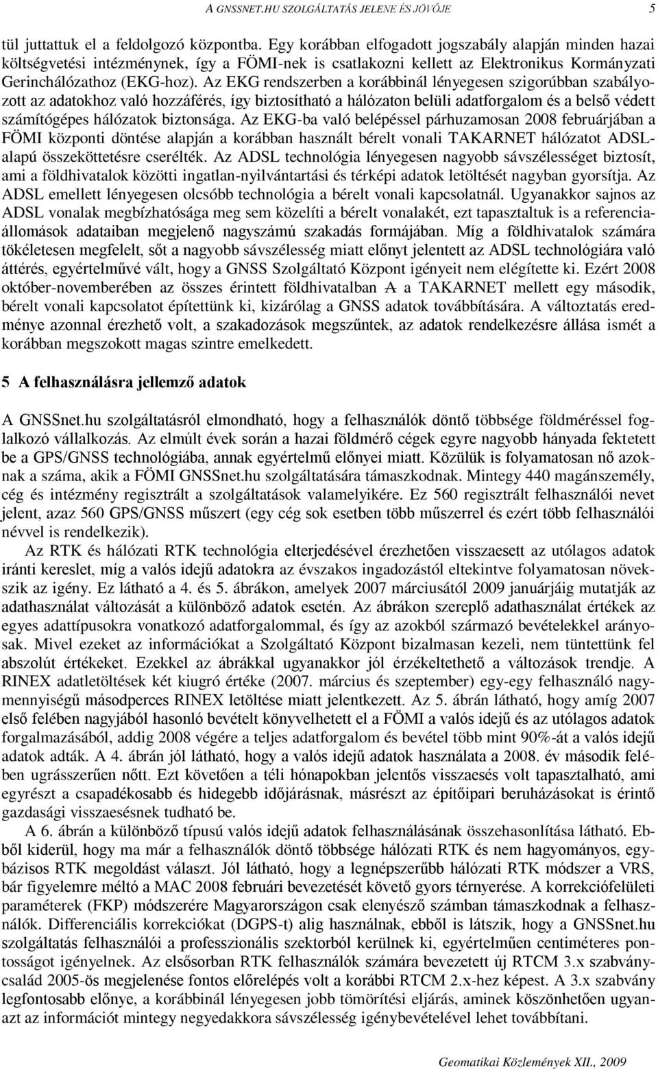 Az EKG rendszerben a korábbinál lényegesen szigorúbban szabályozott az adatokhoz való hozzáférés, így biztosítható a hálózaton belüli adatforgalom és a belső védett számítógépes hálózatok biztonsága.