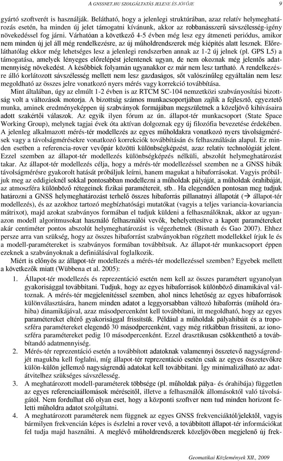 Várhatóan a következő 4-5 évben még lesz egy átmeneti periódus, amikor nem minden új jel áll még rendelkezésre, az új műholdrendszerek még kiépítés alatt lesznek.