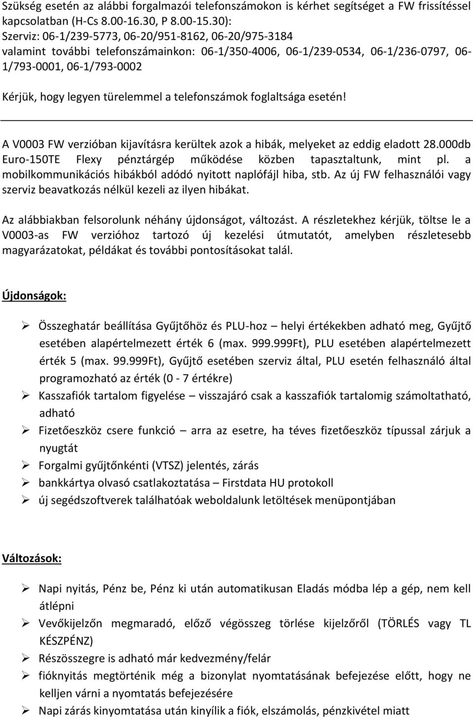 türelemmel a telefonszámok foglaltsága esetén! A V0003 FW verzióban kijavításra kerültek azok a hibák, melyeket az eddig eladott 28.