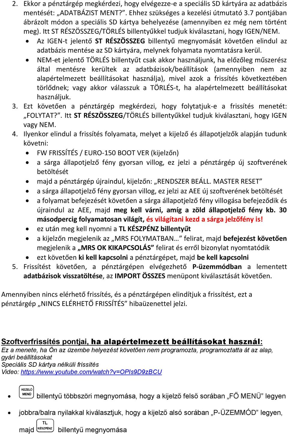 Az IGEN-t jelentő ST RÉSZÖSSZEG billentyű megnyomását követően elindul az adatbázis mentése az SD kártyára, melynek folyamata nyomtatásra kerül.