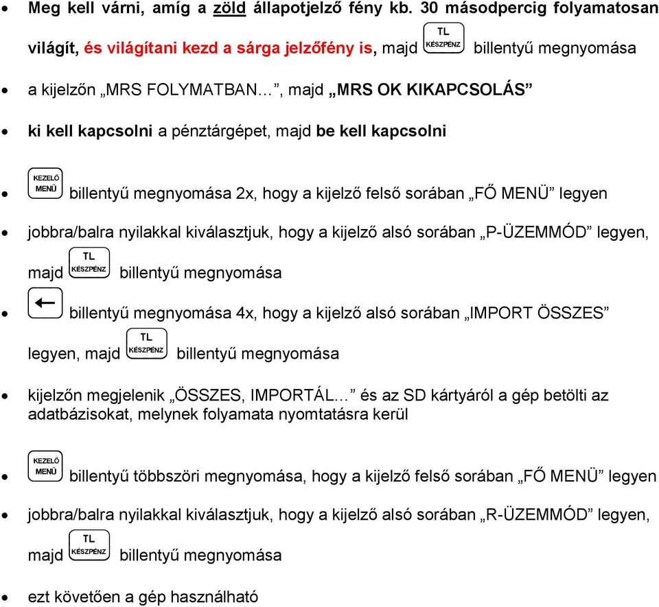 kell kapcsolni billentyű megnyomása 2x, hogy a kijelző felső sorában FŐ MENÜ legyen jobbra/balra nyilakkal kiválasztjuk, hogy a kijelző alsó sorában P-ÜZEMMÓD legyen, majd billentyű megnyomása