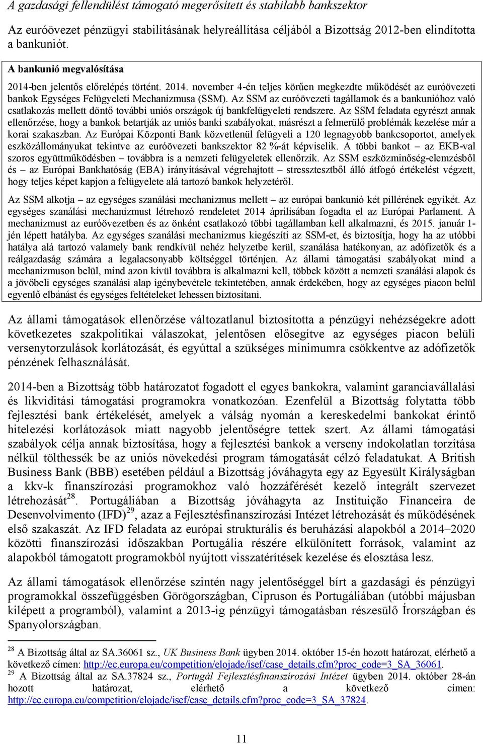 Az SSM az euróövezeti tagállamok és a bankunióhoz való csatlakozás mellett döntő további uniós országok új bankfelügyeleti rendszere.