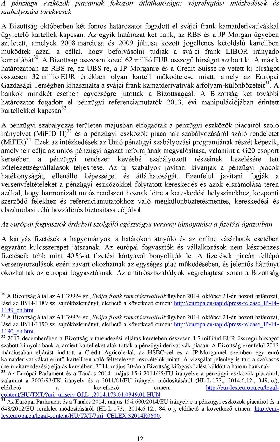 Az egyik határozat két bank, az RBS és a JP Morgan ügyében született, amelyek 2008 márciusa és 2009 júliusa között jogellenes kétoldalú kartellben működtek azzal a céllal, hogy befolyásolni tudják a