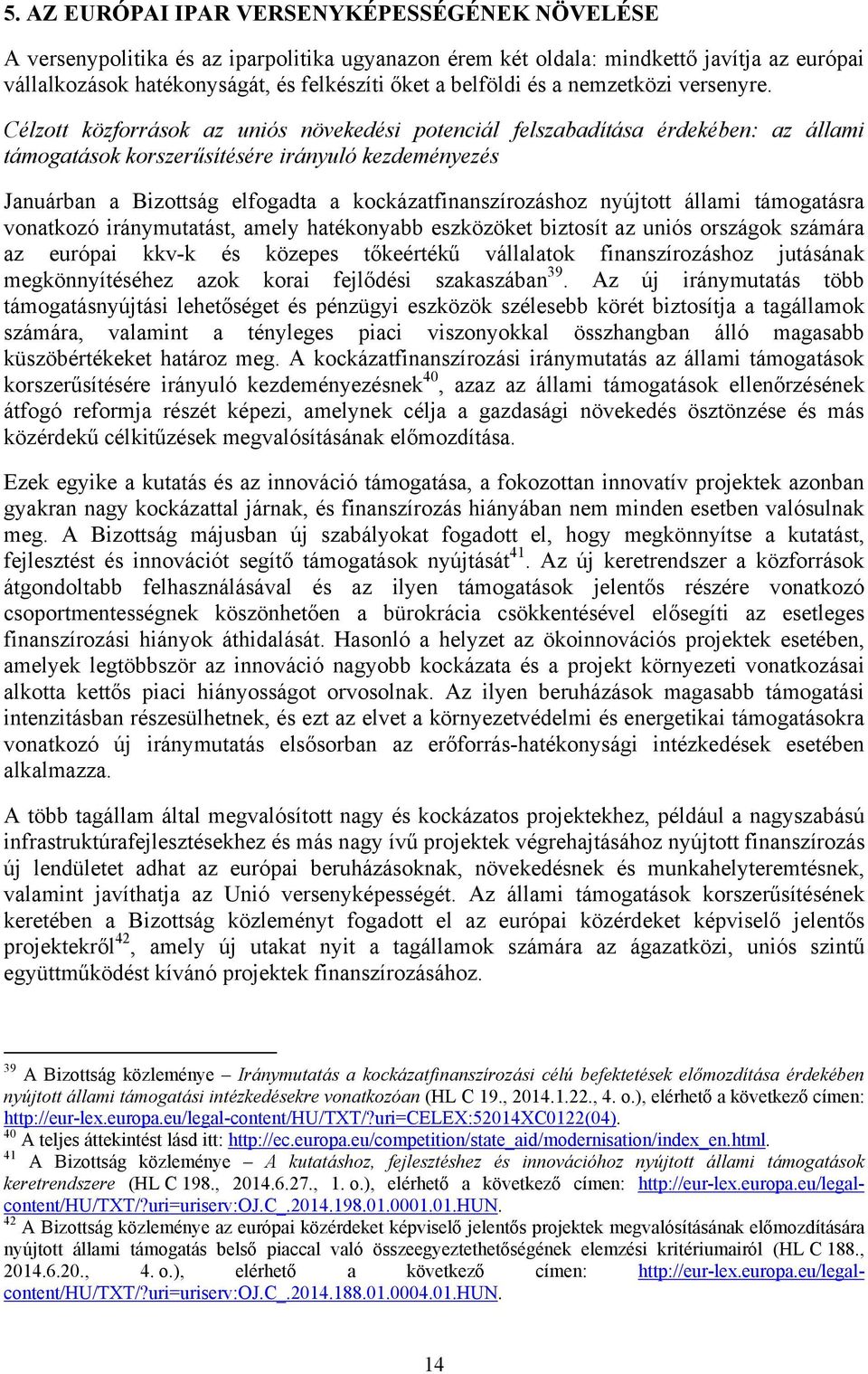 Célzott közforrások az uniós növekedési potenciál felszabadítása érdekében: az állami támogatások korszerűsítésére irányuló kezdeményezés Januárban a Bizottság elfogadta a kockázatfinanszírozáshoz