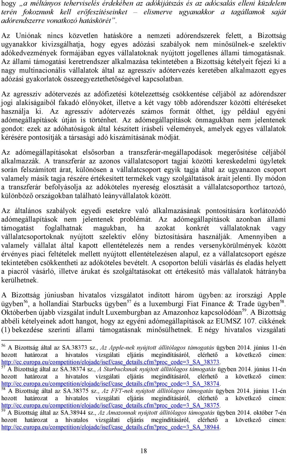 Az Uniónak nincs közvetlen hatásköre a nemzeti adórendszerek felett, a Bizottság ugyanakkor kivizsgálhatja, hogy egyes adózási szabályok nem minősülnek-e szelektív adókedvezmények formájában egyes