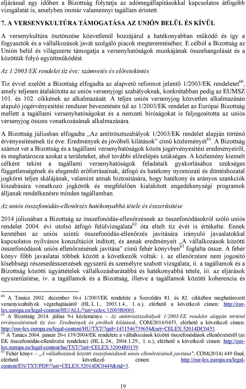 megteremtéséhez. E célból a Bizottság az Unión belül és világszerte támogatja a versenyhatóságok munkájának összehangolását és a közöttük folyó együttműködést.