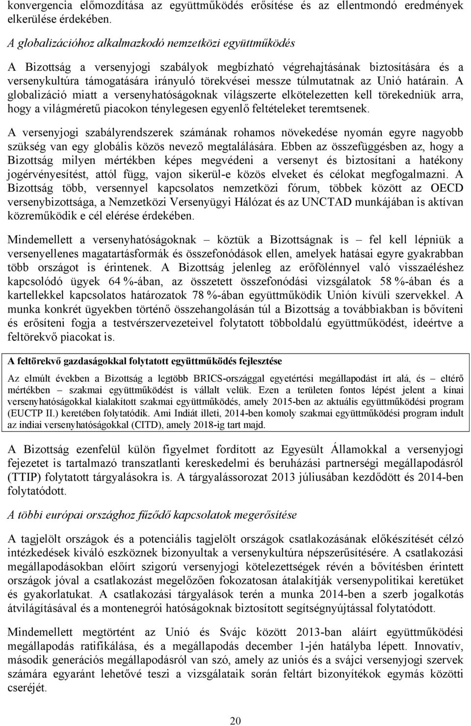 túlmutatnak az Unió határain. A globalizáció miatt a versenyhatóságoknak világszerte elkötelezetten kell törekedniük arra, hogy a világméretű piacokon ténylegesen egyenlő feltételeket teremtsenek.