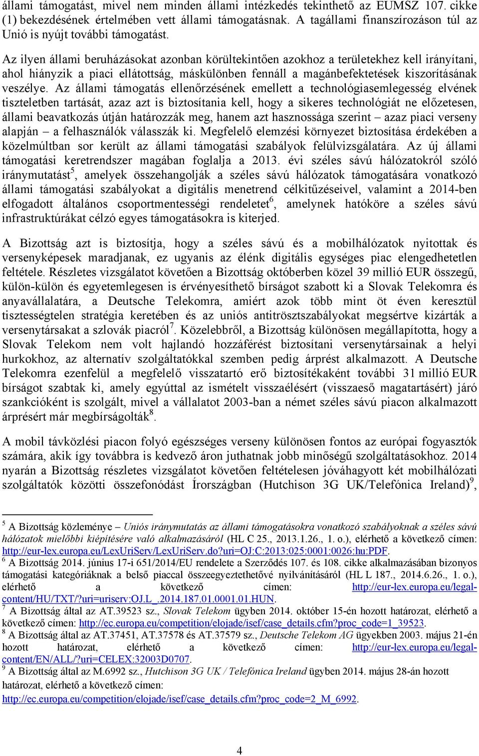 Az ilyen állami beruházásokat azonban körültekintően azokhoz a területekhez kell irányítani, ahol hiányzik a piaci ellátottság, máskülönben fennáll a magánbefektetések kiszorításának veszélye.