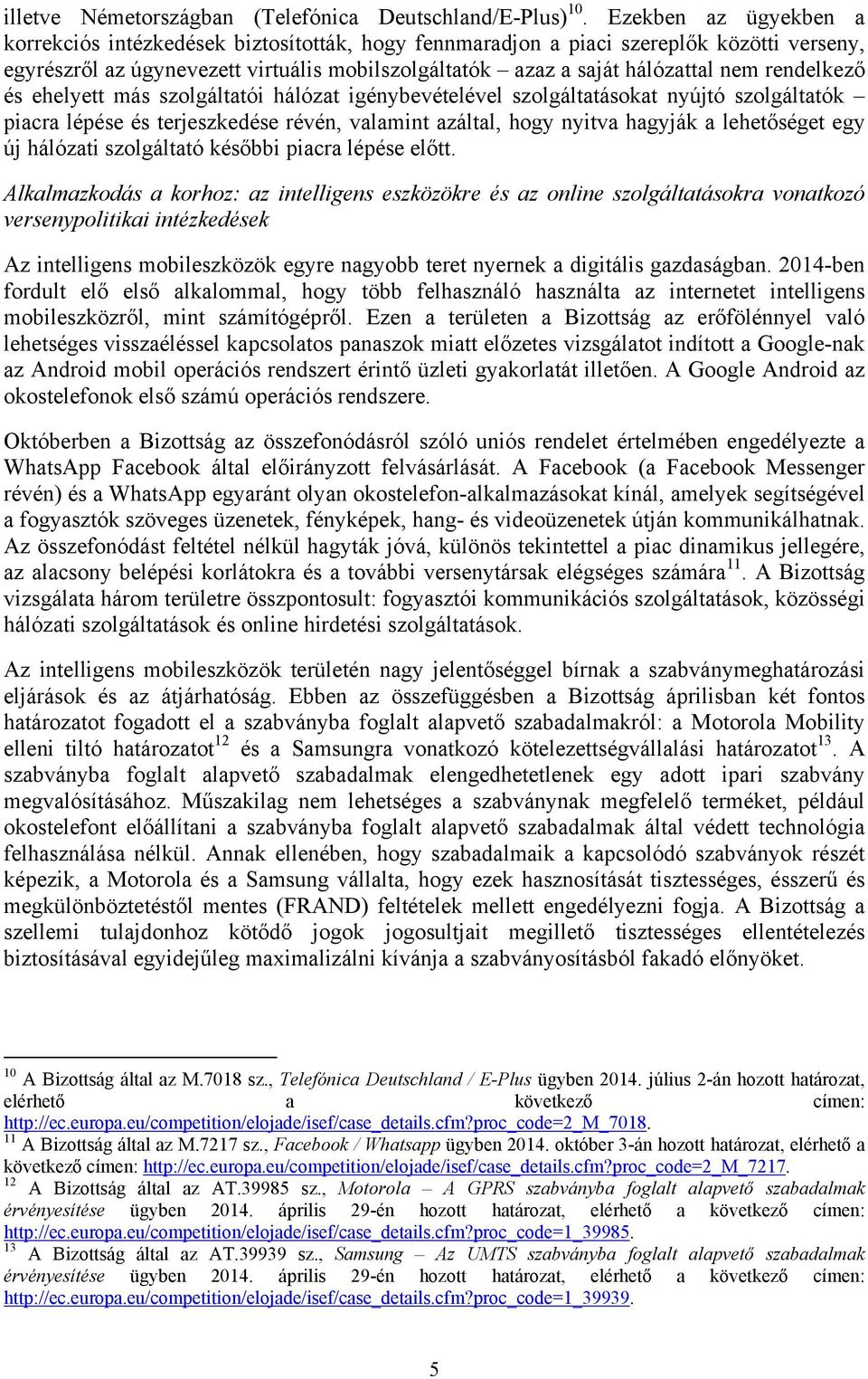 rendelkező és ehelyett más szolgáltatói hálózat igénybevételével szolgáltatásokat nyújtó szolgáltatók piacra lépése és terjeszkedése révén, valamint azáltal, hogy nyitva hagyják a lehetőséget egy új