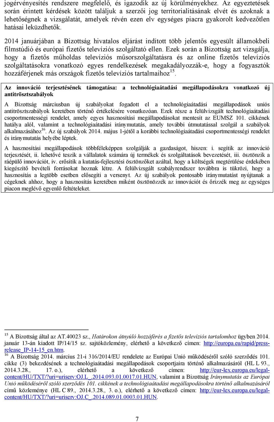 hatásai leküzdhetők. 2014 januárjában a Bizottság hivatalos eljárást indított több jelentős egyesült államokbeli filmstúdió és európai fizetős televíziós szolgáltató ellen.