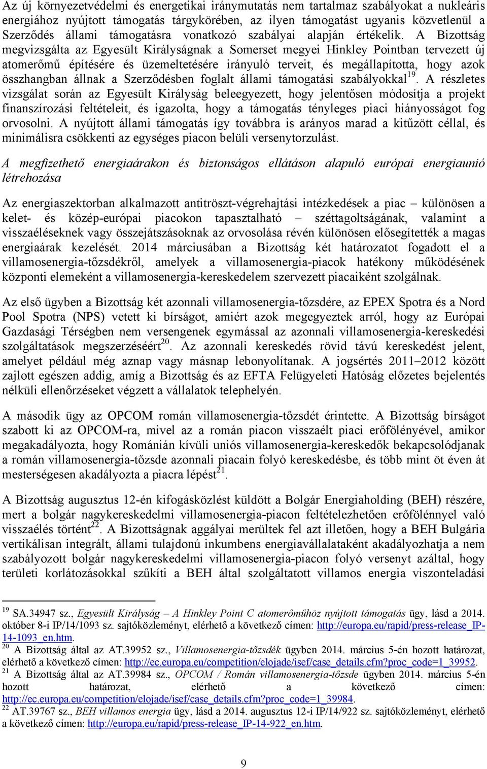 A Bizottság megvizsgálta az Egyesült Királyságnak a Somerset megyei Hinkley Pointban tervezett új atomerőmű építésére és üzemeltetésére irányuló terveit, és megállapította, hogy azok összhangban