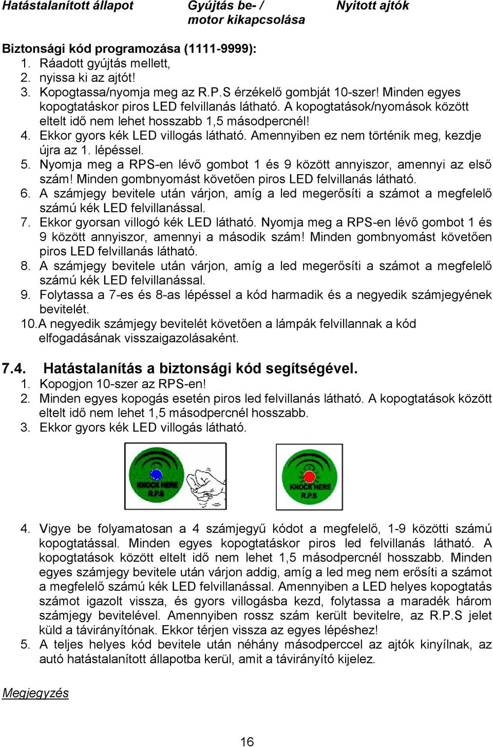 Ekkor gyors kék LED villogás látható. Amennyiben ez nem történik meg, kezdje újra az 1. lépéssel. 5. Nyomja meg a RPS-en lévı gombot 1 és 9 között annyiszor, amennyi az elsı szám!