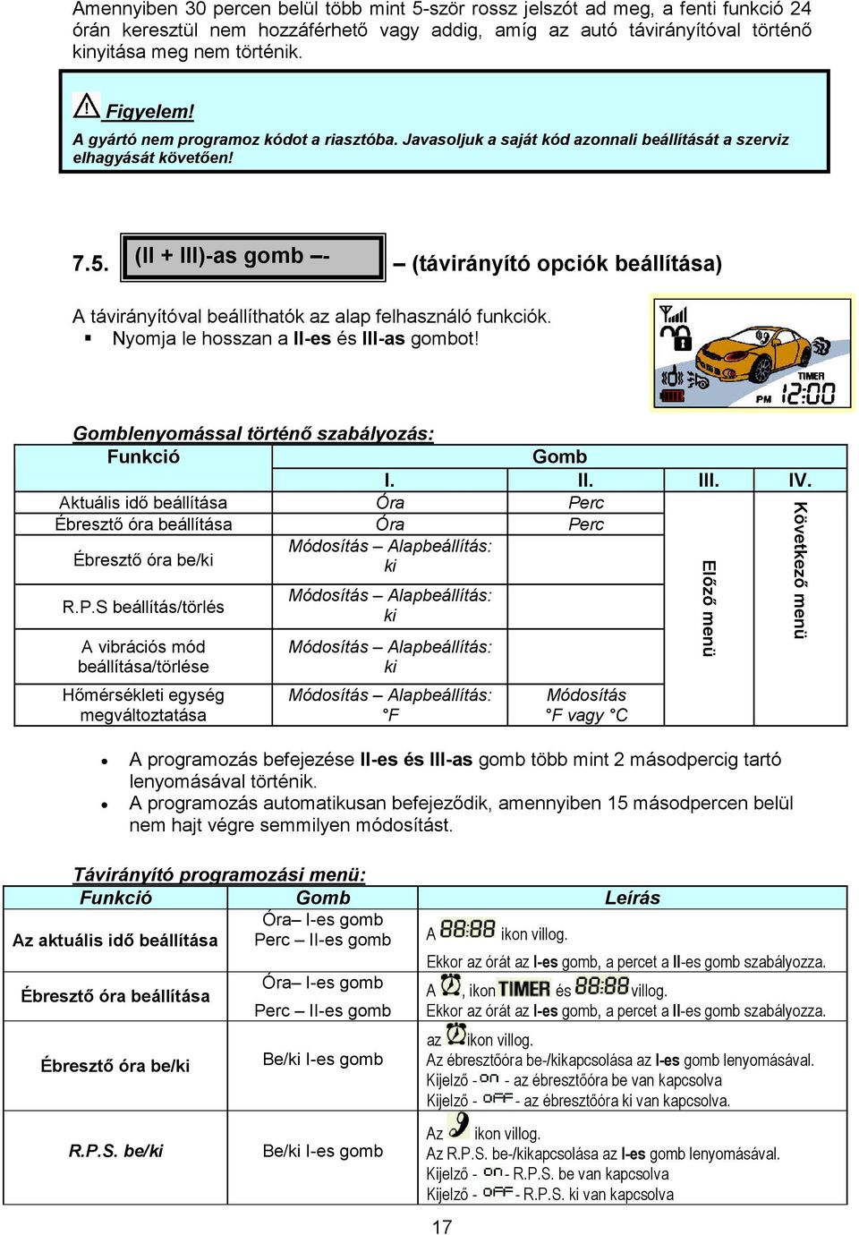 (II + III)-as gomb - (távirányító opciók beállítása) A távirányítóval beállíthatók az alap felhasználó funkciók. Nyomja le hosszan a II-es és III-as gombot!