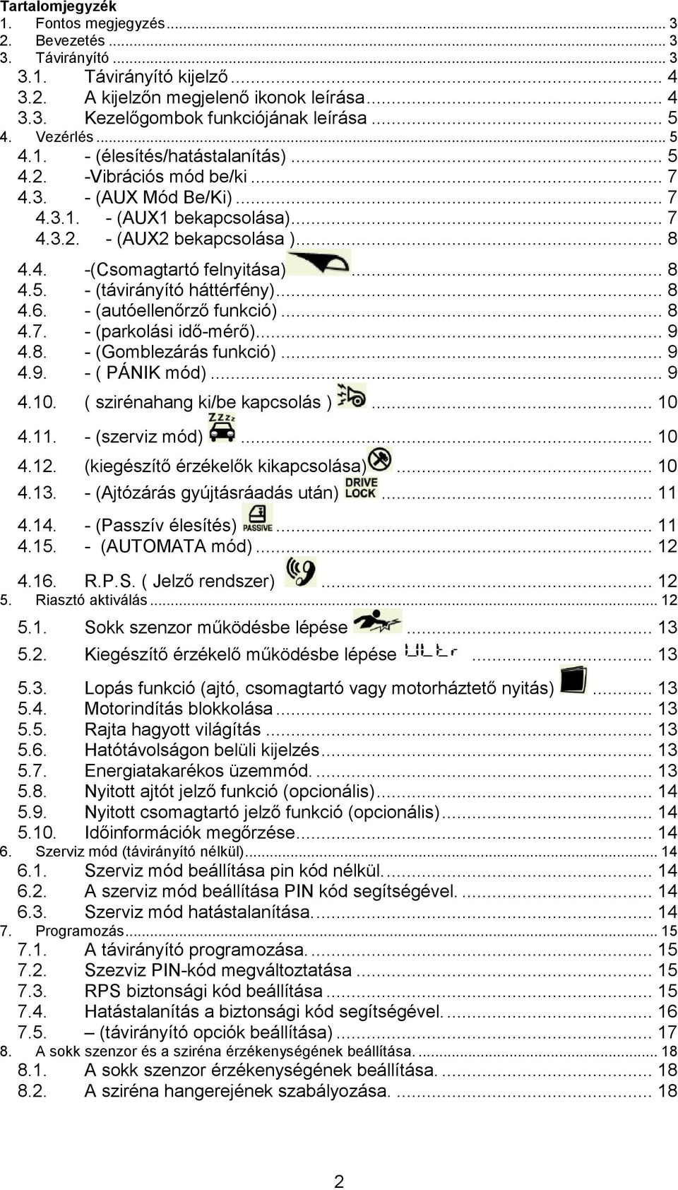 .. 8 4.5. - (távirányító háttérfény)... 8 4.6. - (autóellenırzı funkció)... 8 4.7. - (parkolási idı-mérı)... 9 4.8. - (Gomblezárás funkció)... 9 4.9. - ( PÁNIK mód)... 9 4.10.